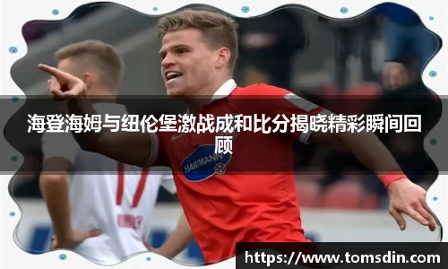 海登海姆与纽伦堡激战成和比分揭晓精彩瞬间回顾